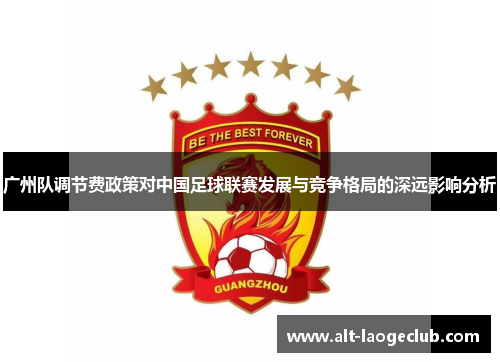 广州队调节费政策对中国足球联赛发展与竞争格局的深远影响分析