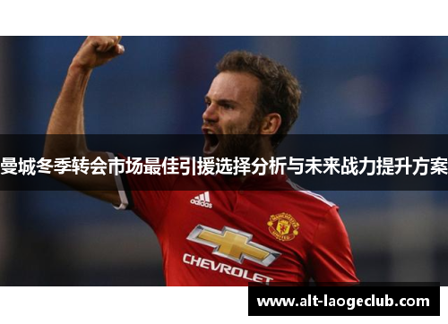 曼城冬季转会市场最佳引援选择分析与未来战力提升方案