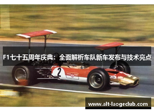F1七十五周年庆典：全面解析车队新车发布与技术亮点