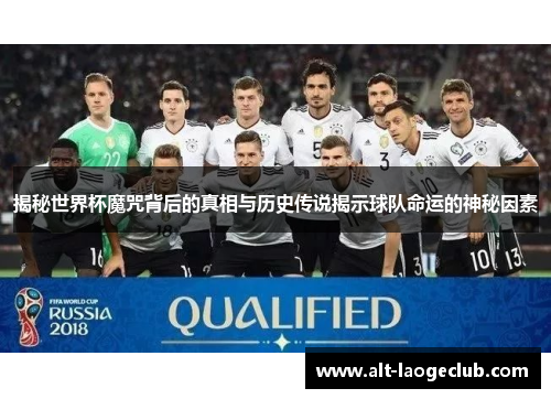 揭秘世界杯魔咒背后的真相与历史传说揭示球队命运的神秘因素