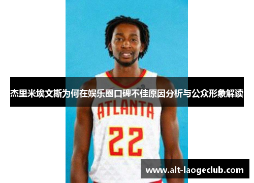 杰里米埃文斯为何在娱乐圈口碑不佳原因分析与公众形象解读