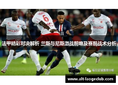 法甲精彩对决解析 兰斯与尼斯激战前瞻及赛前战术分析