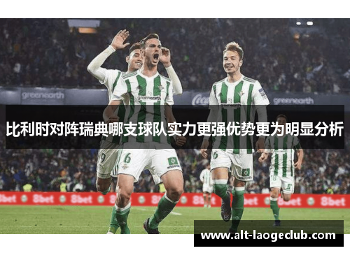 比利时对阵瑞典哪支球队实力更强优势更为明显分析