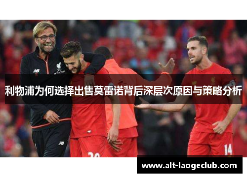 利物浦为何选择出售莫雷诺背后深层次原因与策略分析
