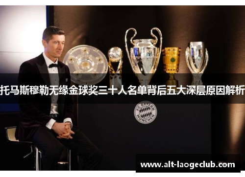 托马斯穆勒无缘金球奖三十人名单背后五大深层原因解析