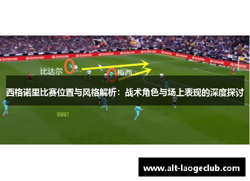 西格诺里比赛位置与风格解析：战术角色与场上表现的深度探讨