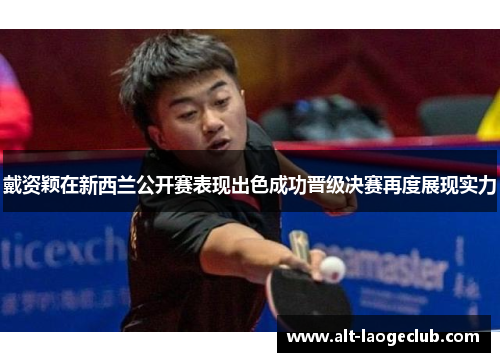戴资颖在新西兰公开赛表现出色成功晋级决赛再度展现实力 戴资颖在新西兰公开赛表现出色成功晋级决赛再度展现实力