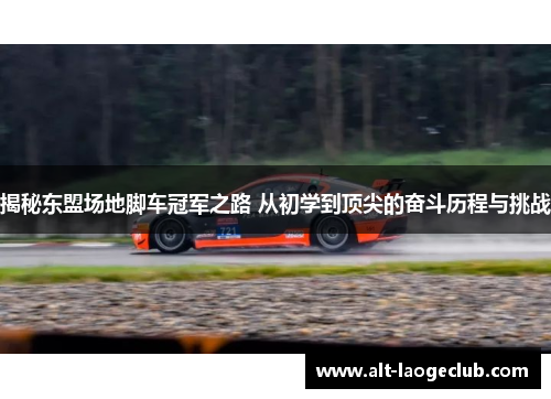 揭秘东盟场地脚车冠军之路 从初学到顶尖的奋斗历程与挑战 揭秘东盟场地脚车冠军之路 从初学到顶尖的奋斗历程与挑战