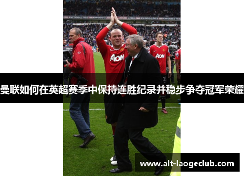 曼联如何在英超赛季中保持连胜纪录并稳步争夺冠军荣耀 曼联如何在英超赛季中保持连胜纪录并稳步争夺冠军荣耀