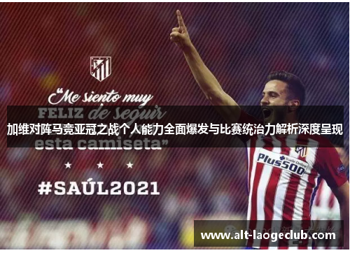加维对阵马竞亚冠之战个人能力全面爆发与比赛统治力解析深度呈现 加维对阵马竞亚冠之战个人能力全面爆发与比赛统治力解析深度呈现