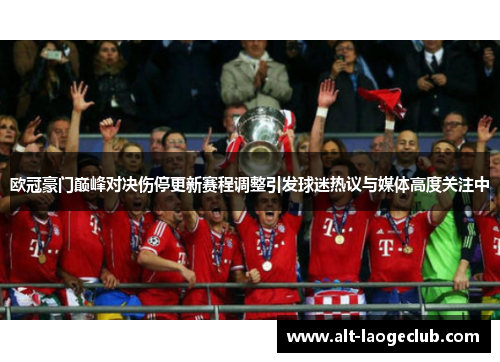 欧冠豪门巅峰对决伤停更新赛程调整引发球迷热议与媒体高度关注中 欧冠豪门巅峰对决伤停更新赛程调整引发球迷热议与媒体高度关注中